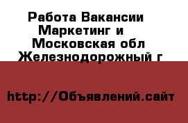 Работа Вакансии - Маркетинг и PR. Московская обл.,Железнодорожный г.
